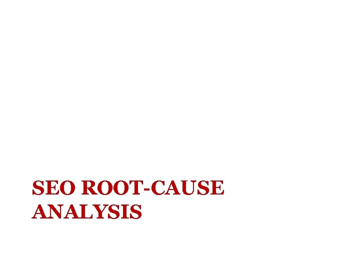 SEO ROOT-CAUSE ANALYSIS 