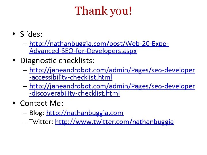 Thank you! • Slides: – http: //nathanbuggia. com/post/Web-20 -Expo. Advanced-SEO-for-Developers. aspx • Diagnostic checklists: