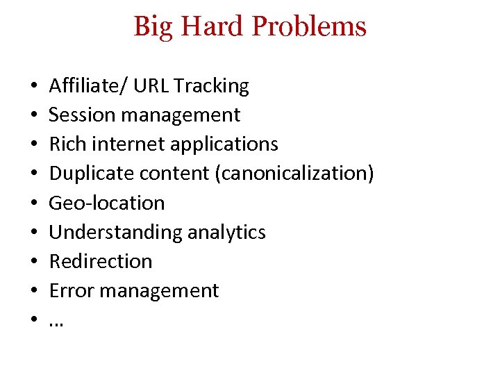 Big Hard Problems • • • Affiliate/ URL Tracking Session management Rich internet applications