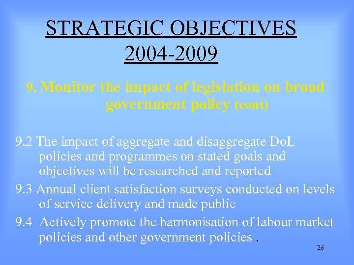 STRATEGIC OBJECTIVES 2004 -2009 9. Monitor the impact of legislation on broad government policy