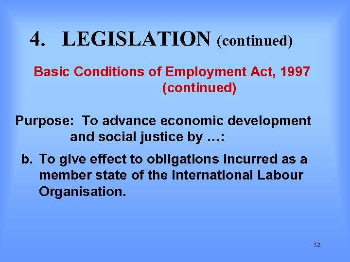 4. LEGISLATION (continued) Basic Conditions of Employment Act, 1997 (continued) Purpose: To advance economic