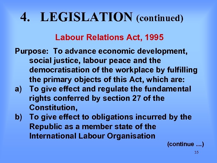 4. LEGISLATION (continued) Labour Relations Act, 1995 Purpose: To advance economic development, social justice,