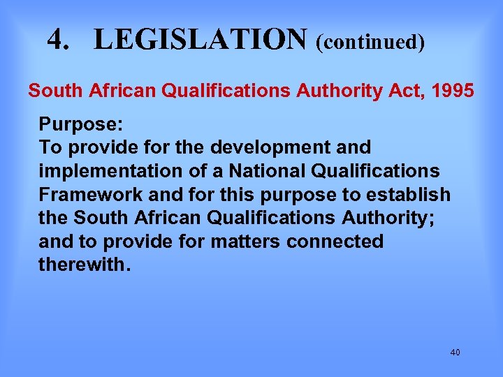4. LEGISLATION (continued) South African Qualifications Authority Act, 1995 Purpose: To provide for the