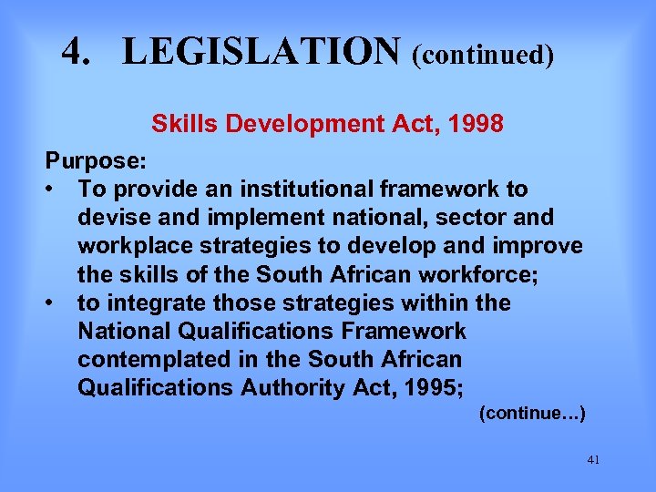 4. LEGISLATION (continued) Skills Development Act, 1998 Purpose: • To provide an institutional framework