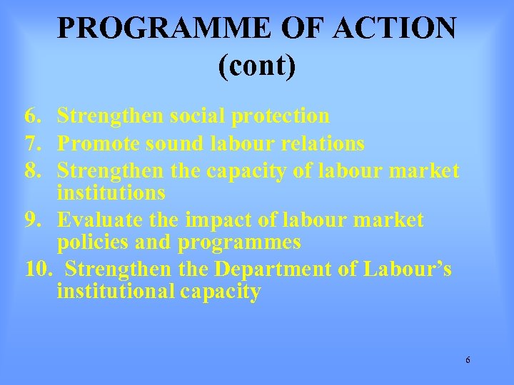 PROGRAMME OF ACTION (cont) 6. Strengthen social protection 7. Promote sound labour relations 8.