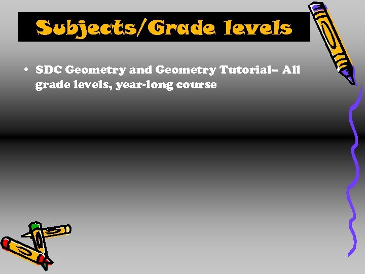 Subjects/Grade levels • SDC Geometry and Geometry Tutorial– All grade levels, year-long course 