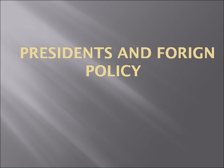 PRESIDENTS AND FORIGN POLICY 