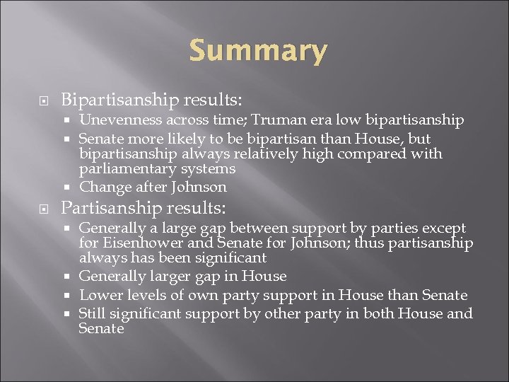 Summary Bipartisanship results: Unevenness across time; Truman era low bipartisanship Senate more likely to