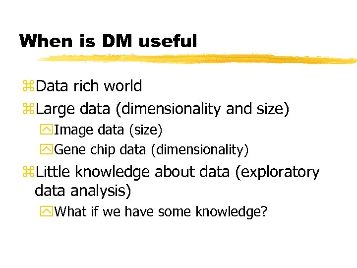 When is DM useful z. Data rich world z. Large data (dimensionality and size)