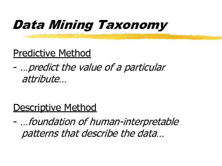 Data Mining Taxonomy Predictive Method - …predict the value of a particular attribute… Descriptive
