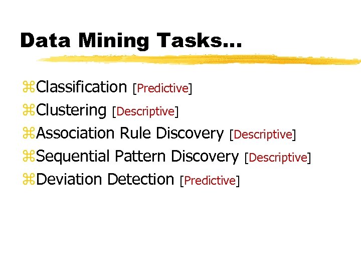Data Mining Tasks. . . z. Classification [Predictive] z. Clustering [Descriptive] z. Association Rule