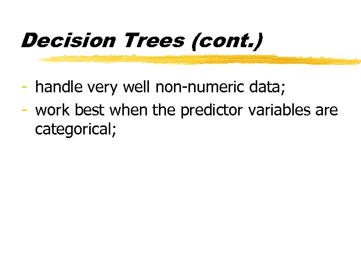 Decision Trees (cont. ) - handle very well non-numeric data; - work best when