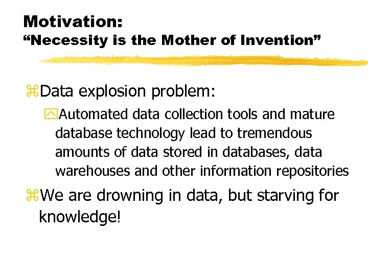 Motivation: “Necessity is the Mother of Invention” z. Data explosion problem: y. Automated data