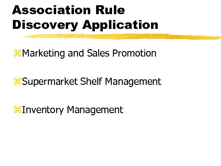 Association Rule Discovery Application z. Marketing and Sales Promotion z. Supermarket Shelf Management z.