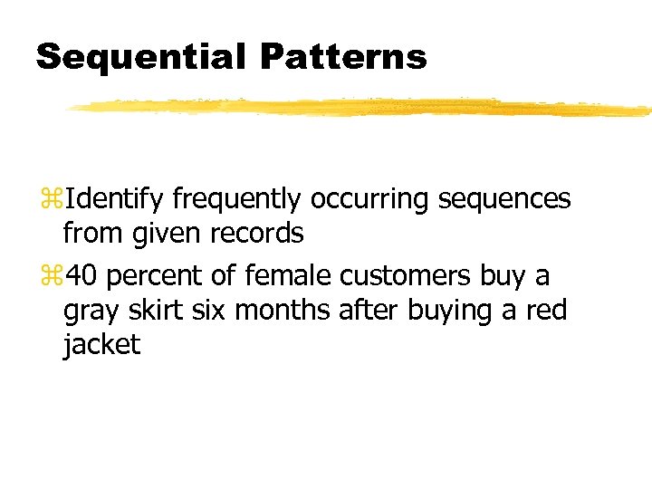 Sequential Patterns z. Identify frequently occurring sequences from given records z 40 percent of