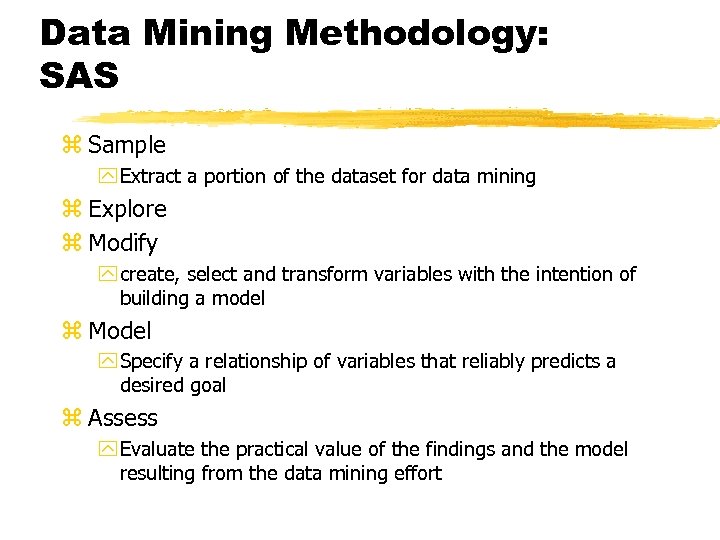 Data Mining Methodology: SAS z Sample y Extract a portion of the dataset for