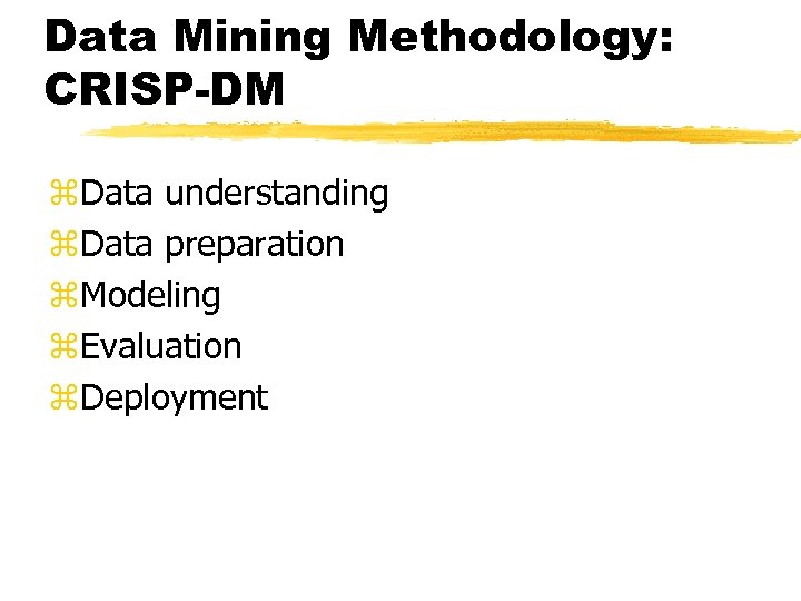 Data Mining Methodology: CRISP-DM z. Data understanding z. Data preparation z. Modeling z. Evaluation