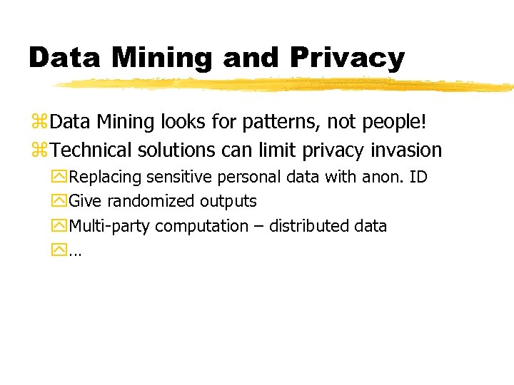 Data Mining and Privacy z. Data Mining looks for patterns, not people! z. Technical