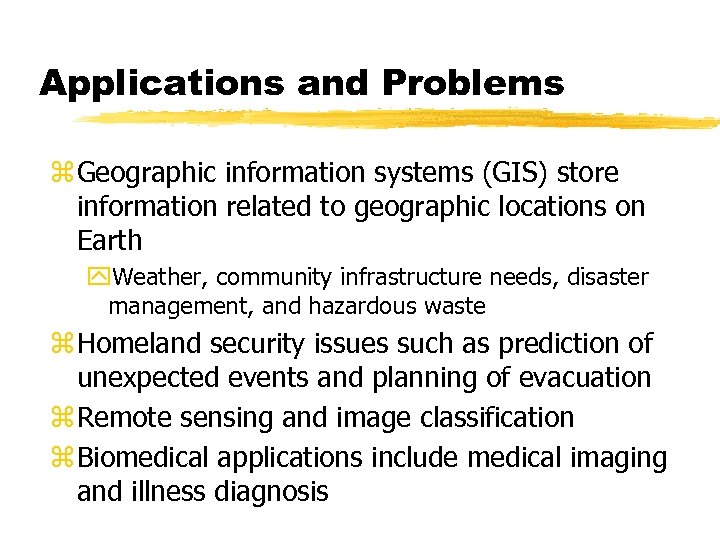 Applications and Problems z Geographic information systems (GIS) store information related to geographic locations
