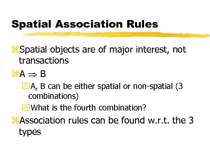 Spatial Association Rules z. Spatial objects are of major interest, not transactions z. A
