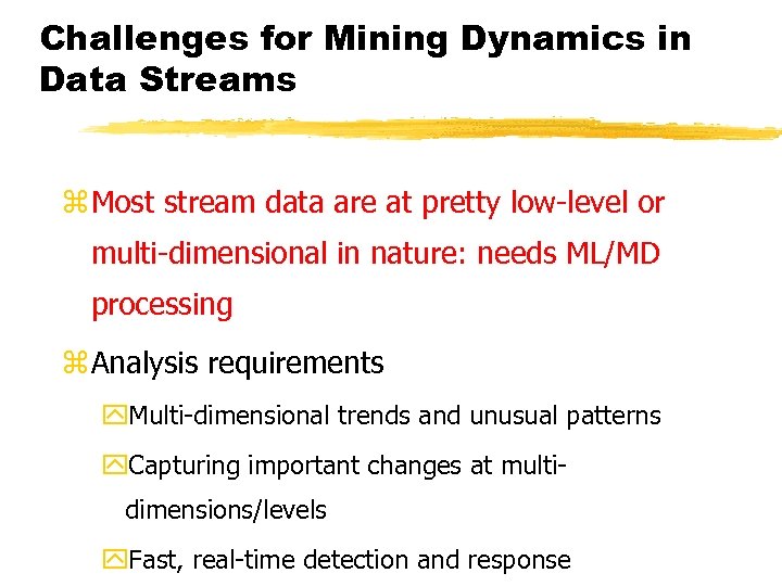 Challenges for Mining Dynamics in Data Streams z Most stream data are at pretty