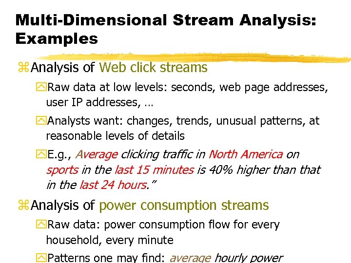 Multi-Dimensional Stream Analysis: Examples z Analysis of Web click streams y. Raw data at