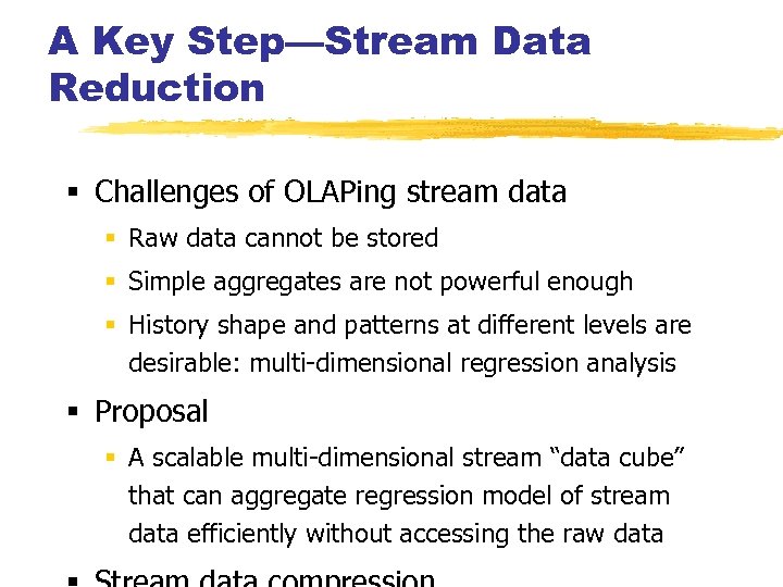 A Key Step—Stream Data Reduction § Challenges of OLAPing stream data § Raw data