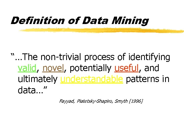 Definition of Data Mining “…The non-trivial process of identifying valid, novel, potentially useful, and