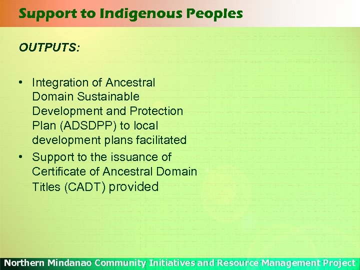 Support to Indigenous Peoples OUTPUTS: • Integration of Ancestral Domain Sustainable Development and Protection