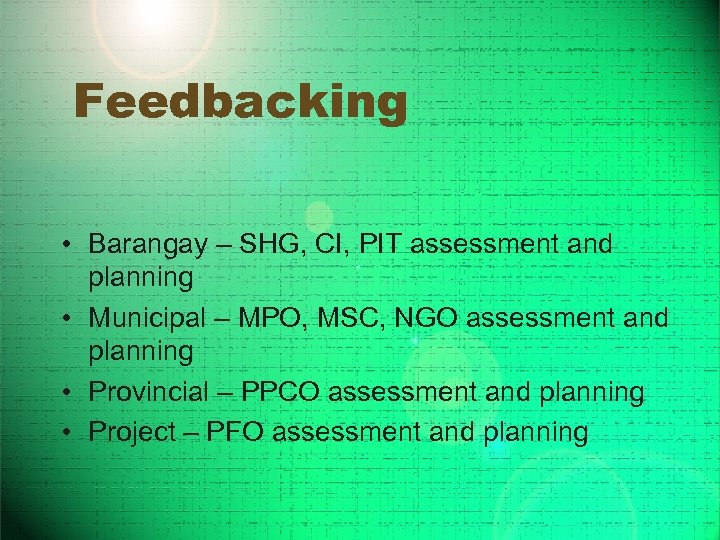 Feedbacking • Barangay – SHG, CI, PIT assessment and planning • Municipal – MPO,