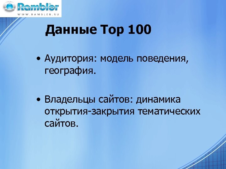 Данные Top 100 • Аудитория: модель поведения, география. • Владельцы сайтов: динамика открытия-закрытия тематических