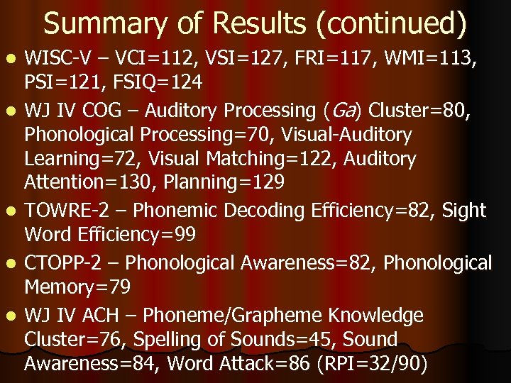 Summary of Results (continued) l l l WISC-V – VCI=112, VSI=127, FRI=117, WMI=113, PSI=121,