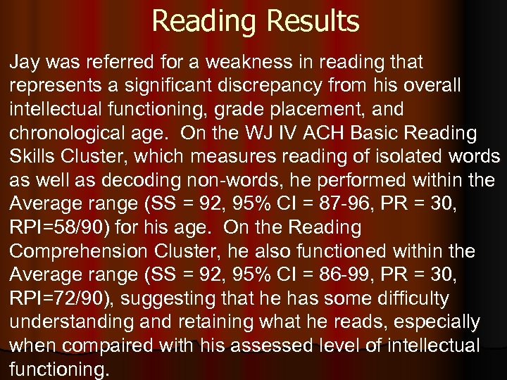Reading Results Jay was referred for a weakness in reading that represents a significant