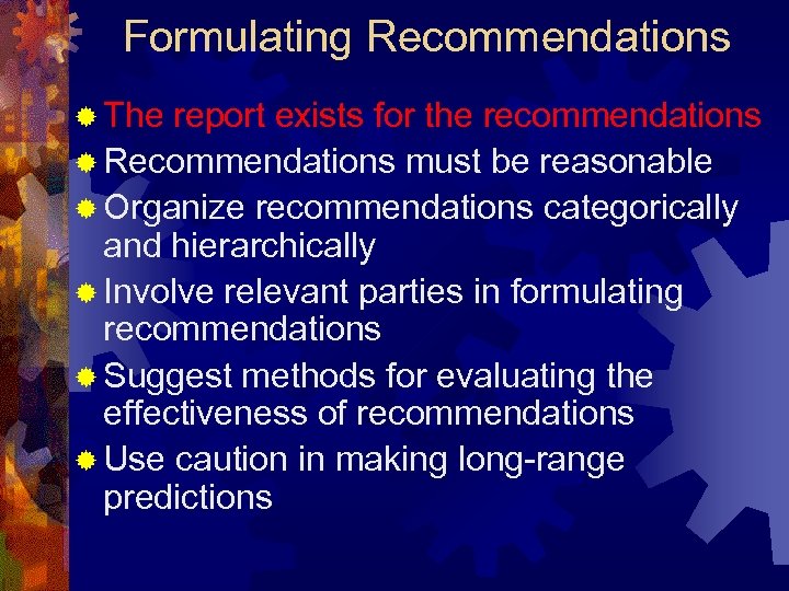 Formulating Recommendations ® The report exists for the recommendations ® Recommendations must be reasonable