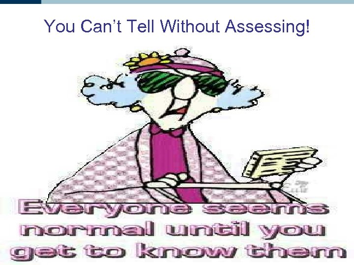 You Can’t Tell Without Assessing! 