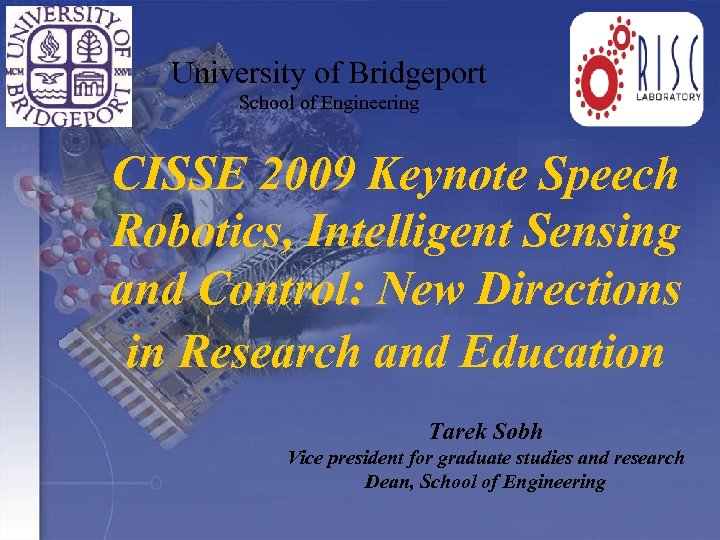 University of Bridgeport School of Engineering CISSE 2009 Keynote Speech Robotics, Intelligent Sensing and