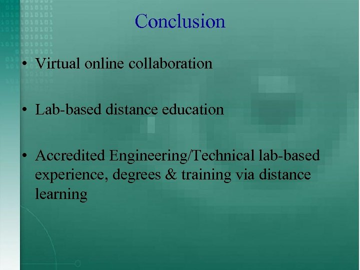 Conclusion • Virtual online collaboration • Lab-based distance education • Accredited Engineering/Technical lab-based experience,