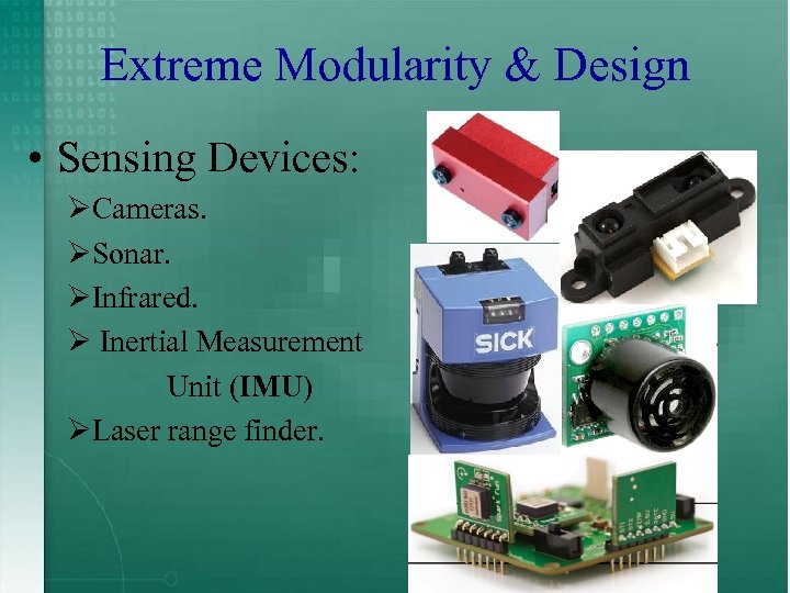 Extreme Modularity & Design • Sensing Devices: ØCameras. ØSonar. ØInfrared. Ø Inertial Measurement Unit