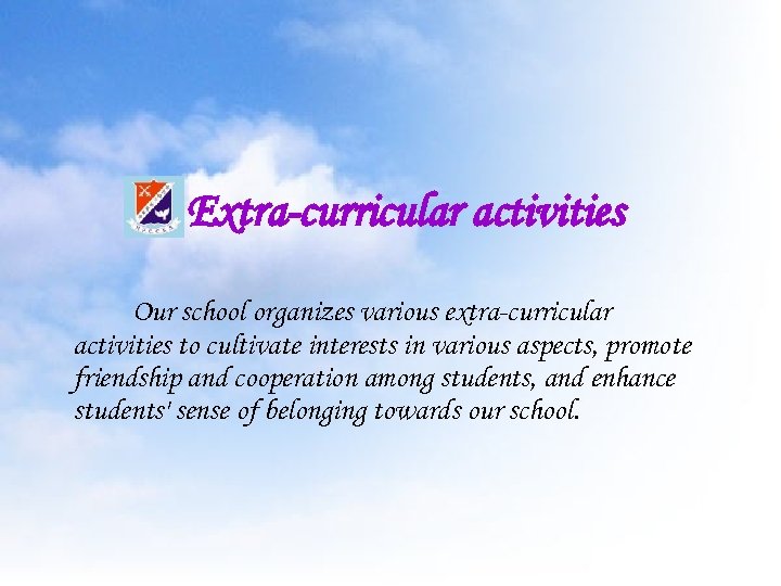 Extra-curricular activities Our school organizes various extra-curricular activities to cultivate interests in various aspects,