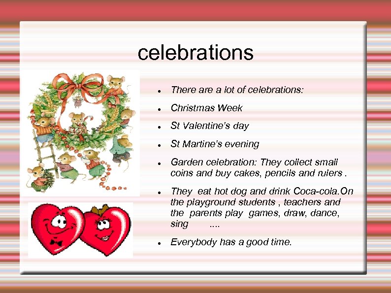 celebrations There a lot of celebrations: Christmas Week St Valentine's day St Martine's evening