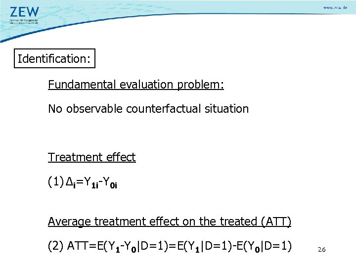 Identification: Fundamental evaluation problem: No observable counterfactual situation Treatment effect (1) Δi=Y 1 i-Y