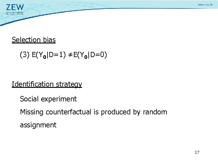 Selection bias (3) E(Y 0|D=1) ≠E(Y 0|D=0) Identification strategy Social experiment Missing counterfactual is