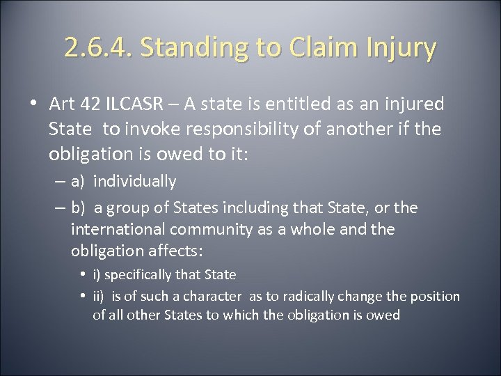 2. 6. 4. Standing to Claim Injury • Art 42 ILCASR – A state