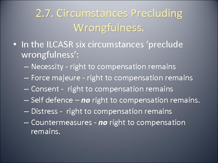 2. 7. Circumstances Precluding Wrongfulness. • In the ILCASR six circumstances ‘preclude wrongfulness’: –