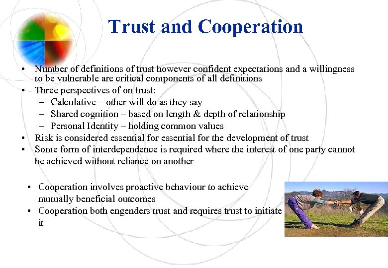 Trust and Cooperation • Number of definitions of trust however confident expectations and a