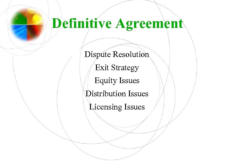 Definitive Agreement Dispute Resolution Exit Strategy Equity Issues Distribution Issues Licensing Issues 