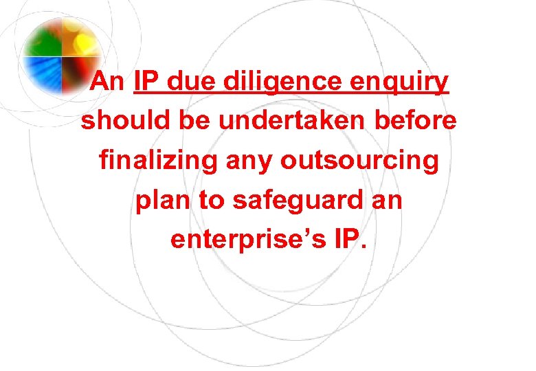 An IP due diligence enquiry should be undertaken before finalizing any outsourcing plan to