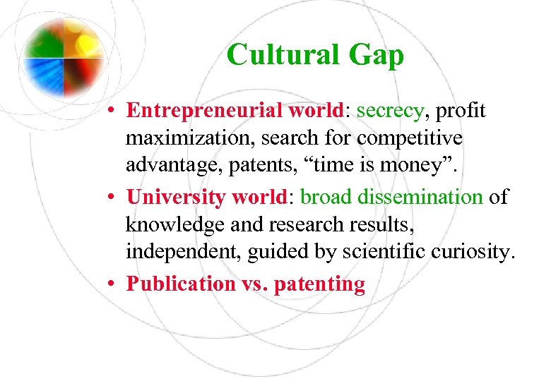 Cultural Gap • Entrepreneurial world: secrecy, profit maximization, search for competitive advantage, patents, “time