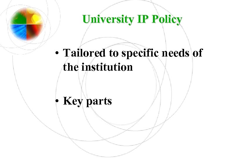 University IP Policy • Tailored to specific needs of the institution • Key parts