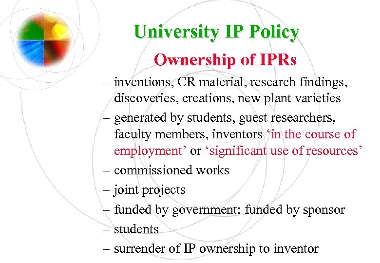 University IP Policy Ownership of IPRs – inventions, CR material, research findings, discoveries, creations,